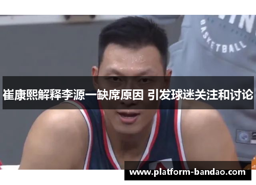 崔康熙解释李源一缺席原因 引发球迷关注和讨论