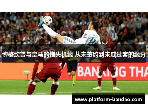 博格坎普与皇马的错失机缘 从未签约到未成过客的缘分